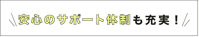 安心のサポート体制も充実